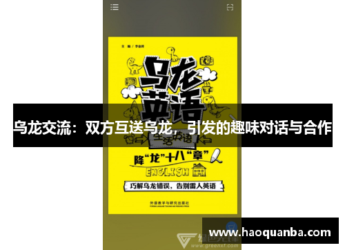 乌龙交流：双方互送乌龙，引发的趣味对话与合作