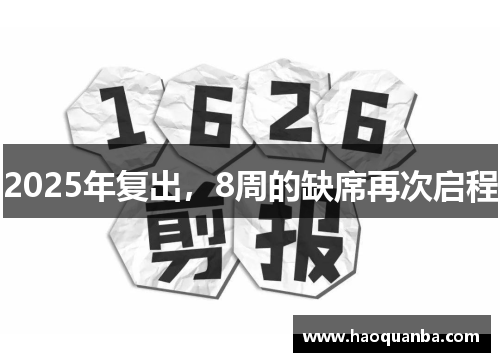 2025年复出,8周的缺席再次启程 2025年复出,8周的缺席再次启程