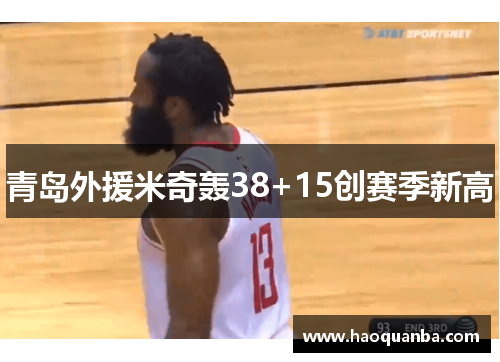 青岛外援米奇轰38+15创赛季新高